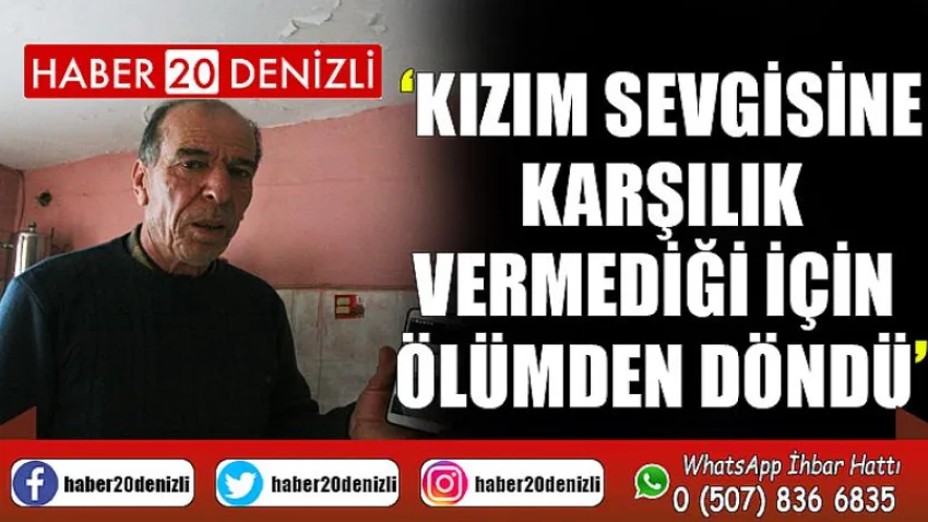 Kızım sevgisine karşılık vermediği için ölümden döndü