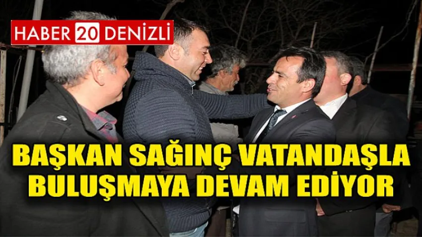 Başkan Sağınç Vatandaşla Buluşmaya Devam Ediyor