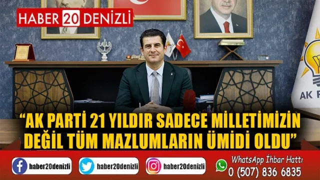 Ak Parti 21 Yıldır Sadece Milletimizin Değil Tüm Mazlumların Ümidi Oldu