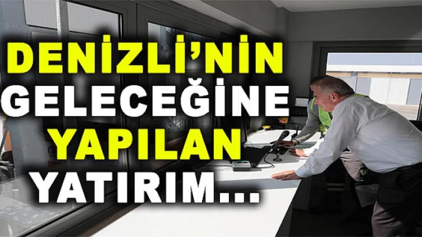 Denizli'nin Geleceğine Yapılan Yatırım...