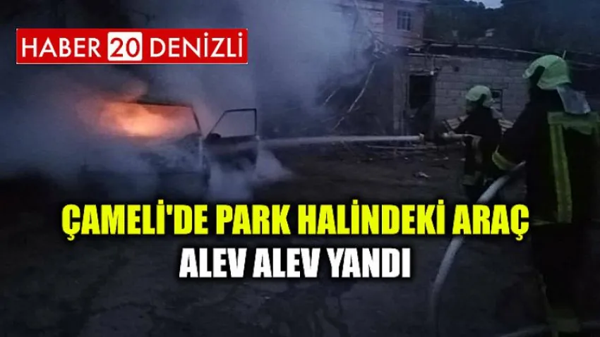 Çameli'de park halindeki araç alev alev yandı