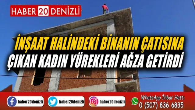 İnşaat halindeki binanın çatısına çıkan kadın yürekleri ağza getirdi
