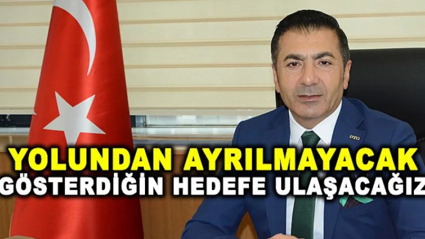 Yolundan Ayrılmayacak, Gösterdiğin Hedefe Ulaşacağız!