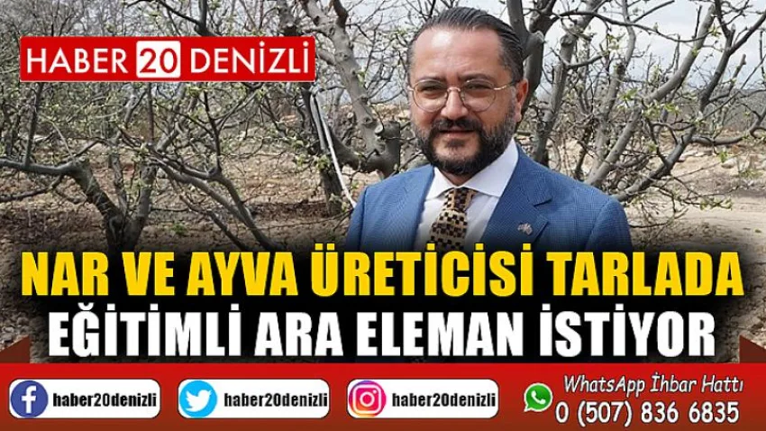 Nar ve ayva üreticisi tarlada eğitimli ara eleman istiyor