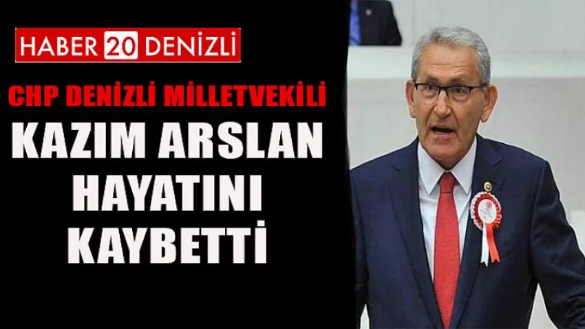 CHP Denizli Milletvekili Kazım Arslan Hayatını Kaybetti