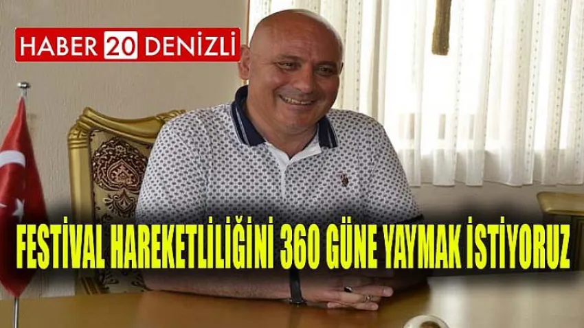 Festival Hareketliliğini 360 Güne Yaymak İstiyoruz