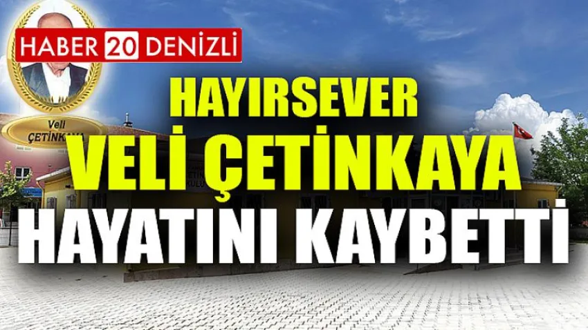 Hayırsever Veli Çetinkaya Hayatını Kaybetti