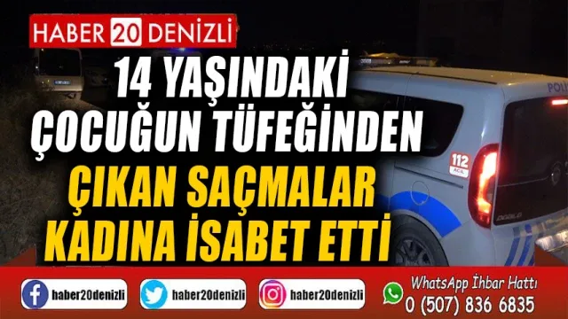 14 yaşındaki çocuğun tüfeğinden çıkan saçmalar kadına isabet etti