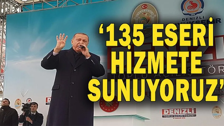 Cumhurbaşkanı Erdoğan: 135 Eseri Hizmete Sunuyoruz