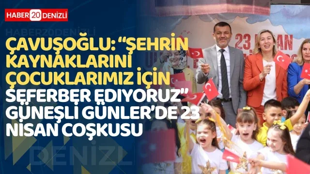 Çavuşoğlu: “Şehrin kaynaklarını çocuklarımız için seferber ediyoruz” Güneşli Günler’de 23 Nisan coşkusu