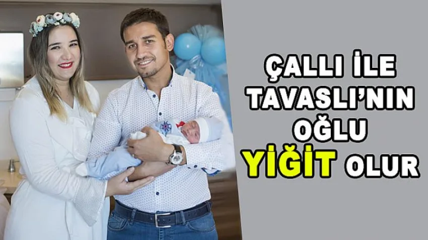 Tavaslı ile Çallı’nın Oğlu ‘Yiğit’ Olur