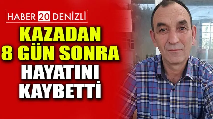 Kazadan 8 gün sonra hayatını kaybetti