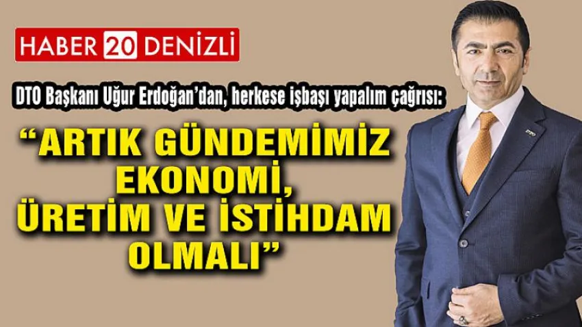 Artık Gündemimiz Ekonomi, Üretim ve İstihdam Olmalı