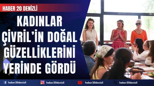 Kırsalda yaşayan kadınlar Çivril’in doğal güzelliklerini yerinde gördü