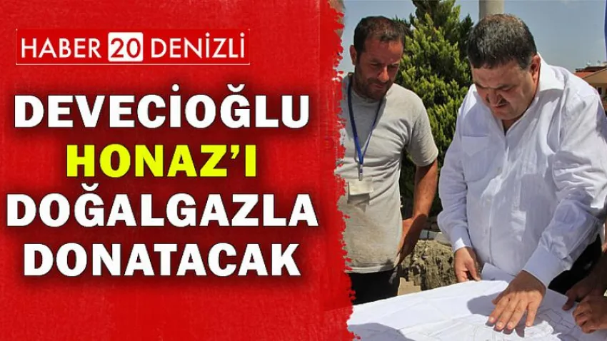 Devecioğlu Honaz’ı doğalgazla donatacak