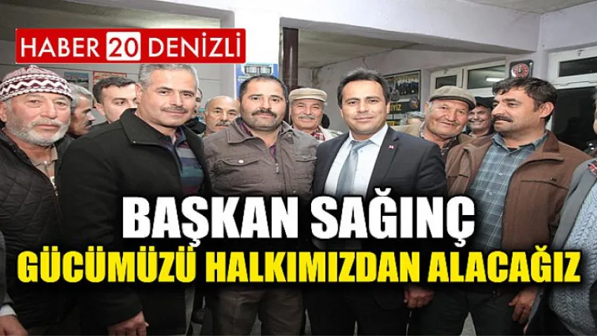 Başkan Sağınç, Gücümüzü Halkımızdan Alacağız