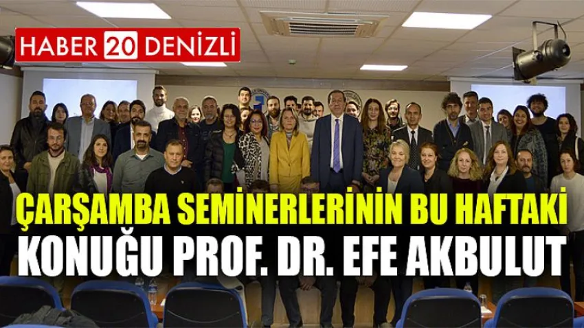 Çarşamba Seminerlerinin Bu Haftaki Konuğu Prof. Dr. Efe Akbulut Oldu