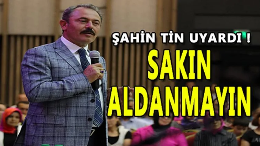 Şahin Tin Uyardı ! Sakın Aldanmayın