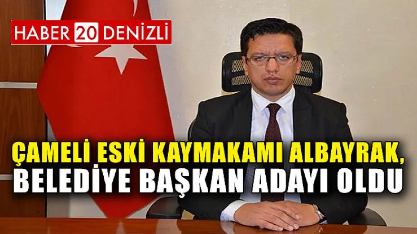 Çameli Eski Kaymakamı Albayrak, Belediye Başkan Adayı Oldu