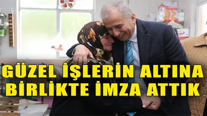 Güzel işlerin altına birlikte imza attık
