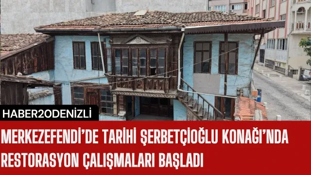 Merkezefendi’de Tarihi Şerbetçioğlu Konağı’nda Restorasyon Çalışmaları Başladı