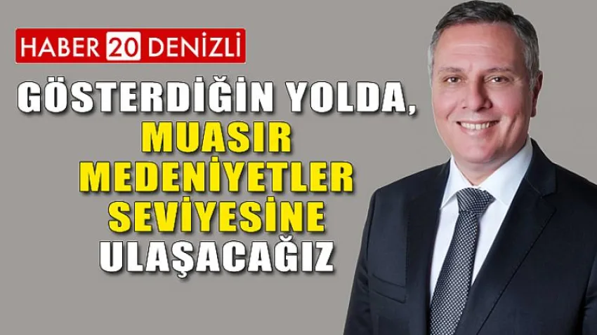 Gösterdiğin Yolda, Muasır Medeniyetler Seviyesine Ulaşacağız