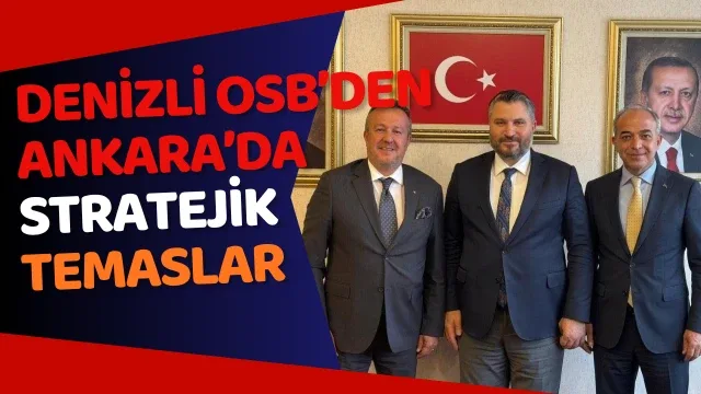 Denizli OSB’den Ankara’da stratejik temaslar