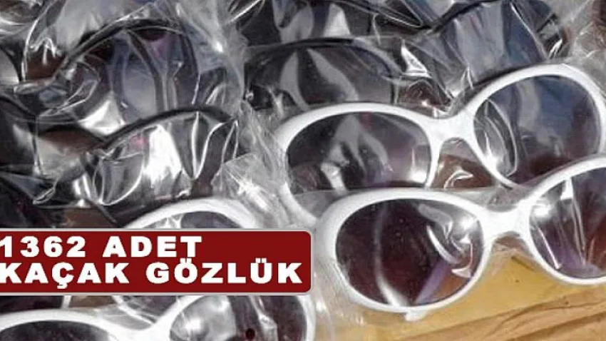 1362 Adet Kaçak Gözlüğe El Konuldu