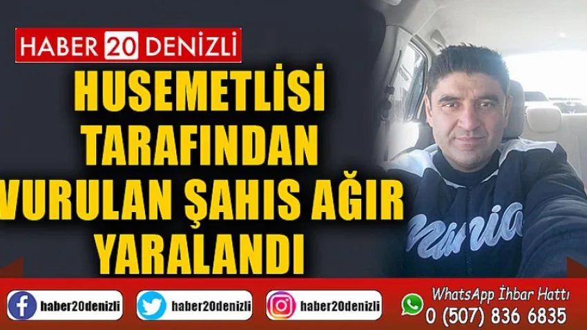 Husemetlisi tarafından vurulan şahıs ağır yaralandı