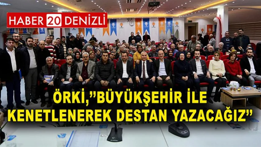 Örki,’’büyükşehir ile Kenetlenerek Destan Yazacağız’’