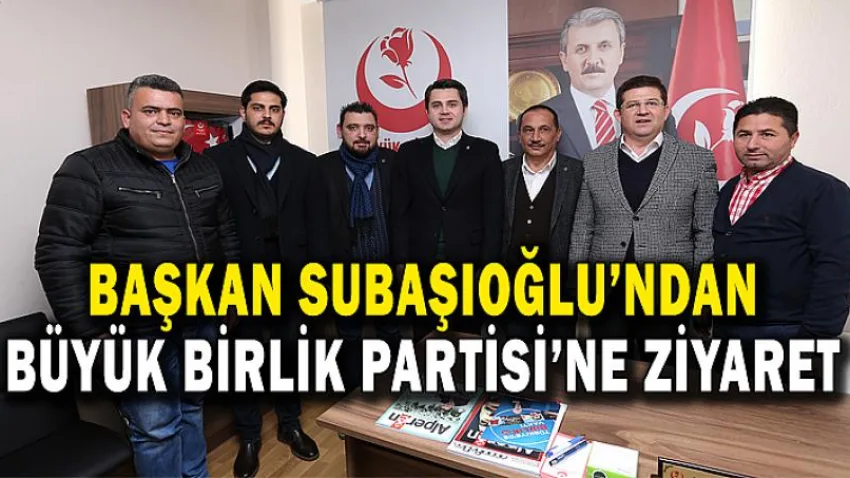 Başkan Subaşıoğlu’ndan Büyük Birlik Partisi’ne Ziyaret