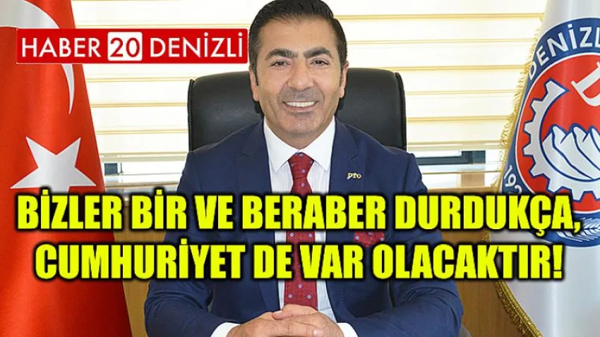 Bizler Bir ve Beraber Durdukça, Cumhuriyet de Var Olacaktır!