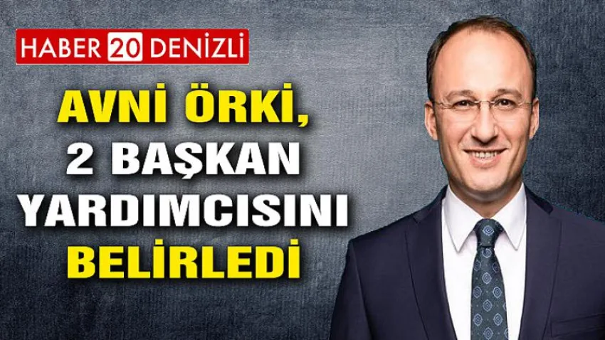 Avni Örki, 2 Başkan Yardımcısını Belirlendi