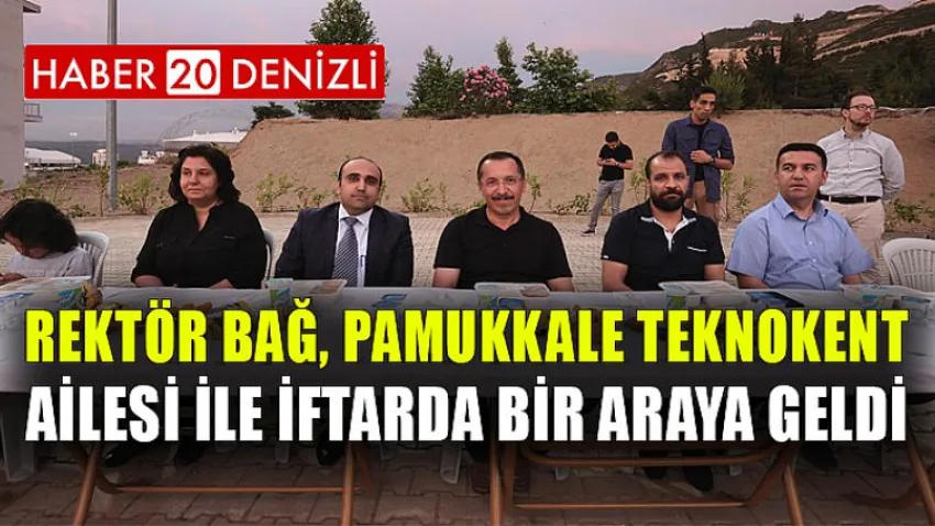 Rektör Bağ, Pamukkale Teknokent Ailesi ile İftarda Bir Araya Geldi
