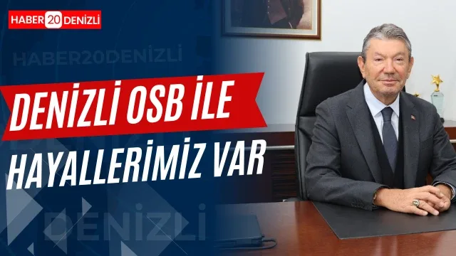 Denizli OSB ile ilgili büyük hayallerimiz var