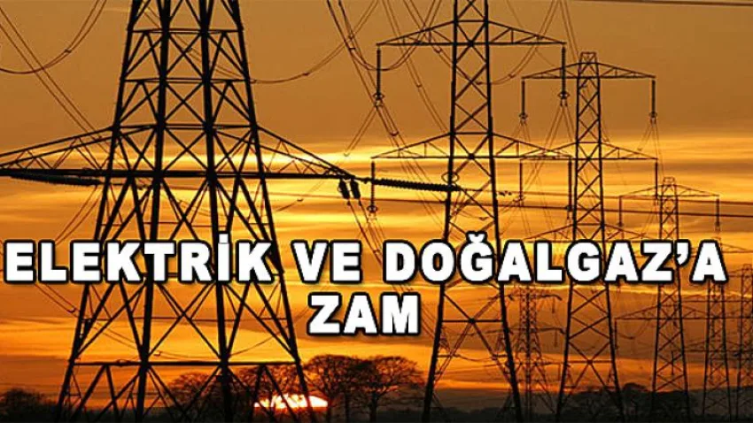 Elektrik ve Doğalgaz'a Zam