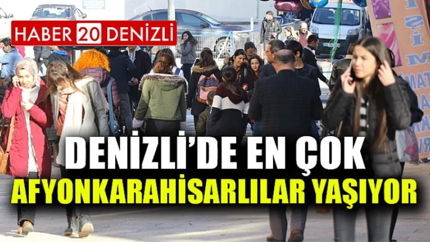 Denizli’de en çok Afyonkarahisarlılar yaşıyor