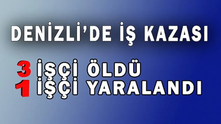 Denizli'de İş Kazası: 3 Ölü-1 Yaralı