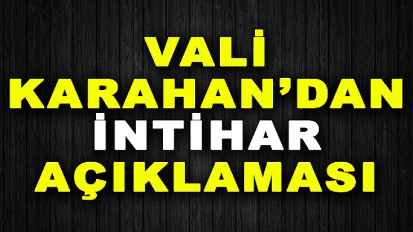 Vali Karahan'dan İntihar Açıklaması