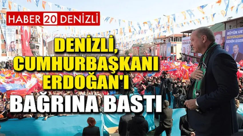Denizli, Cumhurbaşkanı Erdoğan'ı bağrına bastı