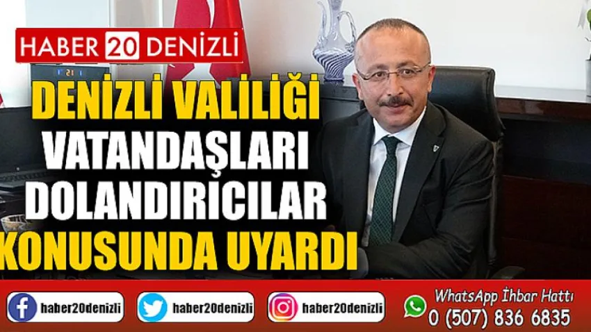Denizli Valiliği vatandaşları dolandırıcılar konusunda uyardı