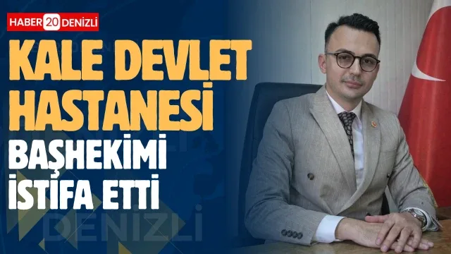 Kale Devlet Hastanesi Başhekimi istifa etti