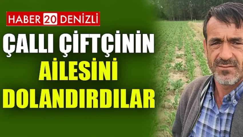 Çallı Çiftçinin Ailesini Dolandırdılar