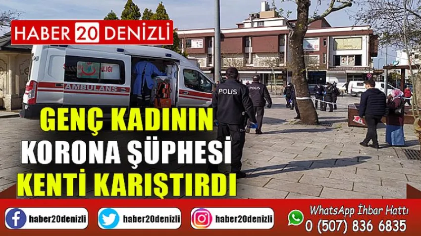 Genç kadının korona şüphesi kenti karıştırdı