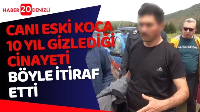 Cani eski koca 10 yıl gizlediği cinayeti böyle itiraf etti