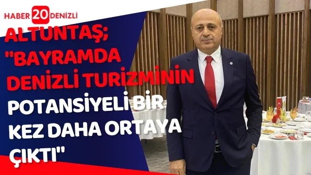 Altuntaş; "Bayramda Denizli turizminin potansiyeli bir kez daha ortaya çıktı"