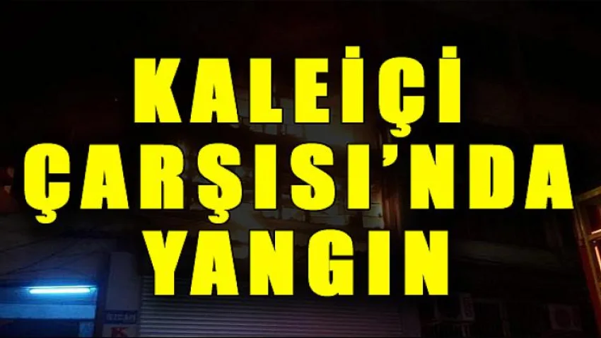 Kaleiçi Çarşısı'nda Yangın