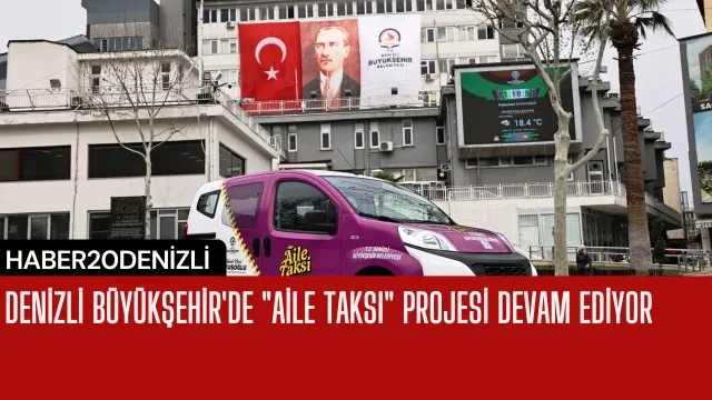 Denizli Büyükşehir'de "Aile Taksi" projesi devam ediyor